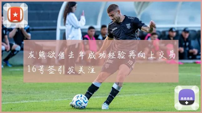 灰熊欲借去年成功经验再向上交易16号签引发关注