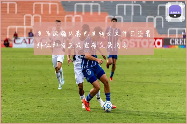 罗马诺确认赛巴里转会文件已签署拜仁即将正式宣布交易消息