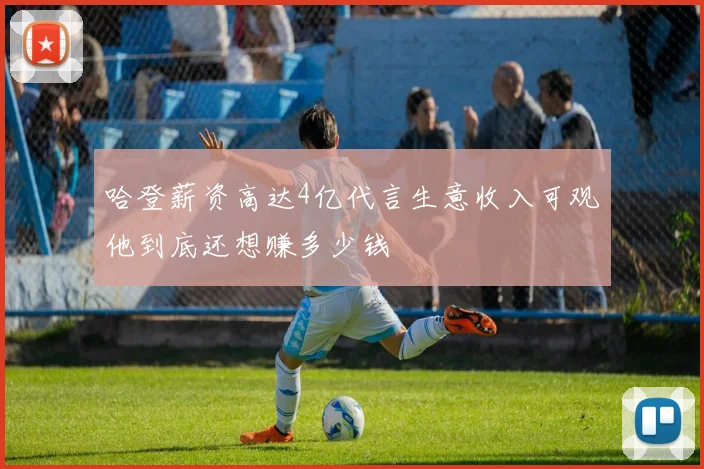 哈登薪资高达4亿代言生意收入可观他到底还想赚多少钱